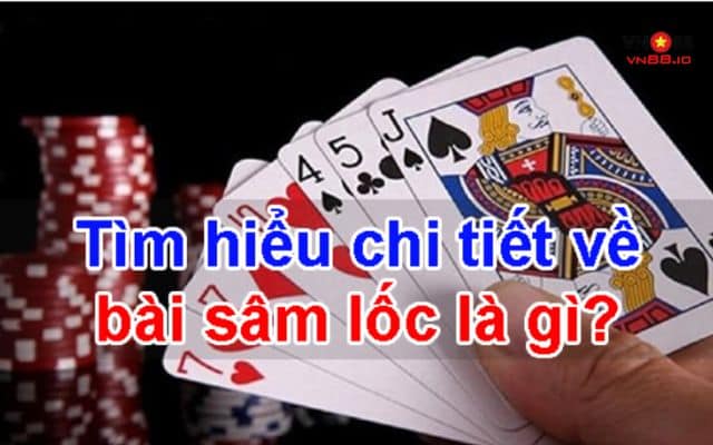 Tìm hiểu chi tiết về luật chơi Sâm Lốc hiện nay